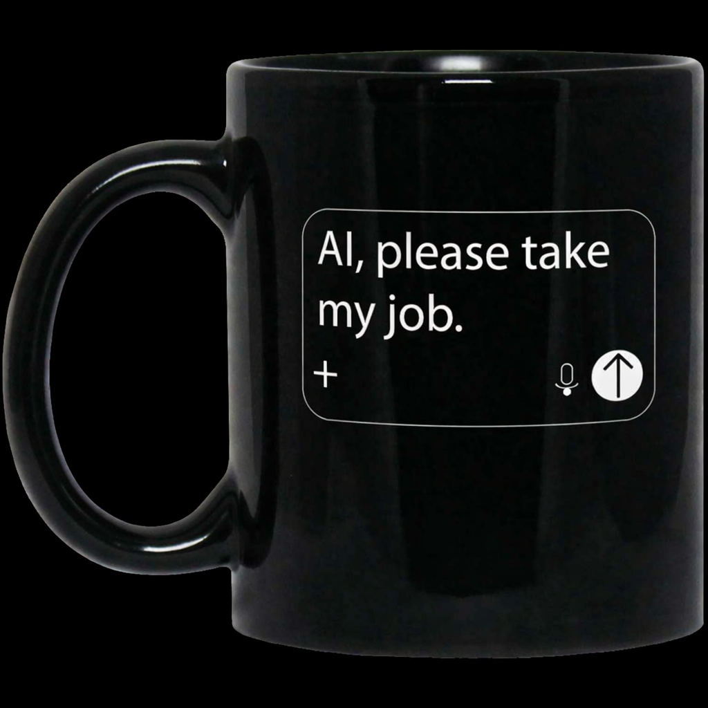 AI, Please Take My Job 11oz Black Mug (Design Both Sides)